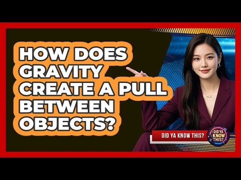How Does Gravity Create A Pull Between Objects?