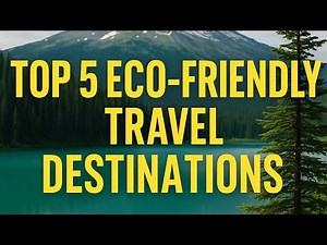 Top 5 Eco-Friendly Travel Destinations | Sustainable Tourism Guide for Conscious Travelers