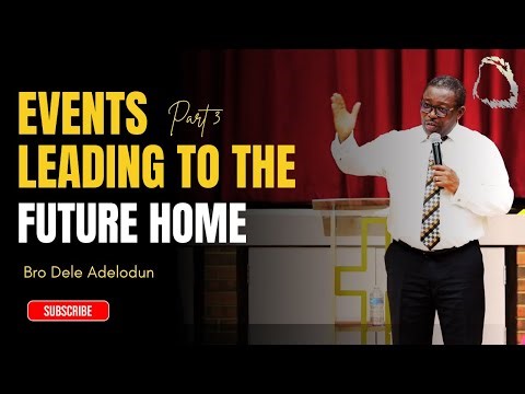 Events_Leading_To_The_Future_Home Part 3 - Bro Dele Adelodun