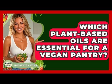 Which Plant-based Oils Are Essential For A Vegan Pantry? - Vegan Nutrition Kitchen