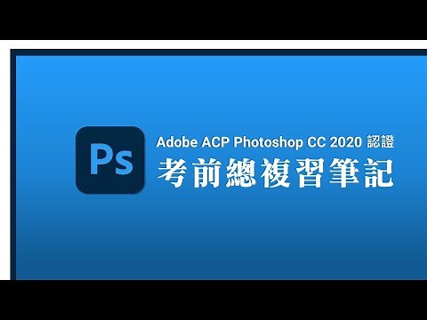 【Adobe ACP Photoshop CC 2020 國際認證】考前總複習筆記 (HD)