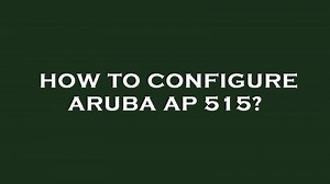 How to configure aruba ap 515?