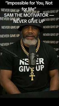 “Impossible for You, Not for Me”SAM THE MOTIVATOR — NEVER GIVE UP