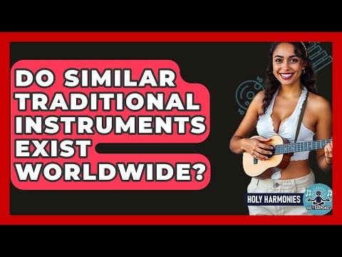 Do Similar Traditional Instruments Exist Worldwide? - Holy Harmonies