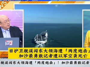 8.11 日护卫舰误闯东大领海遭「两度炮击」！加沙最勇敢记者遭以军空袭死亡