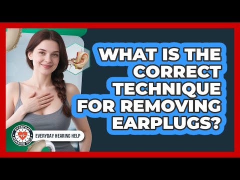 What Is The Correct Technique For Removing Earplugs?