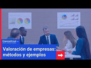 «Valoración de empresas: métodos y ejemplos» | Empresa Actual