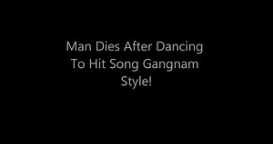 Man dies of heart attack after dancing to Gangnam Style