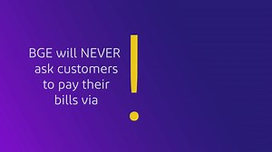 It’s important for you to stay vigilant in order to avoid scams. As a reminder, we will never ask customers to make payments with a pre-paid debit card, gift card or any form of cryptocurrency. If you think you’ve been the victim of a scam, please report it to BGE and local law enforcement. | MyBGE