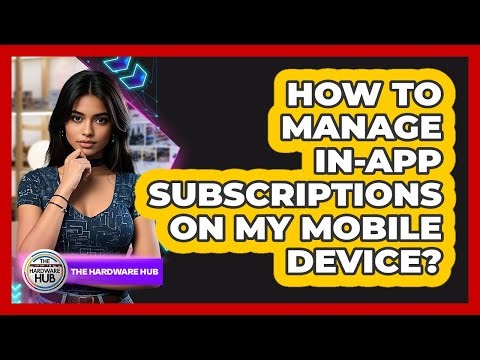How To Manage In-App Subscriptions On My Mobile Device?