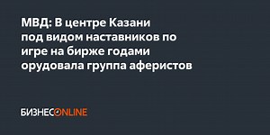 МВД: В центре Казани под видом наставников по игре на бирже годами орудовала группа аферистов