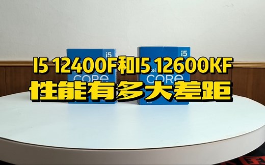 I5 12400F和I5 12600KF性能差距大吗？如何选？