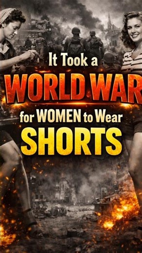 "It took world war for women to wear shorts”