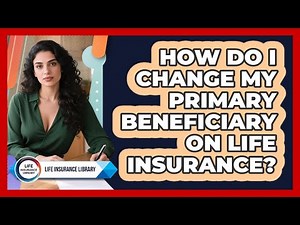 How Do I Change My Primary Beneficiary On Life Insurance? - Life Insurance Library