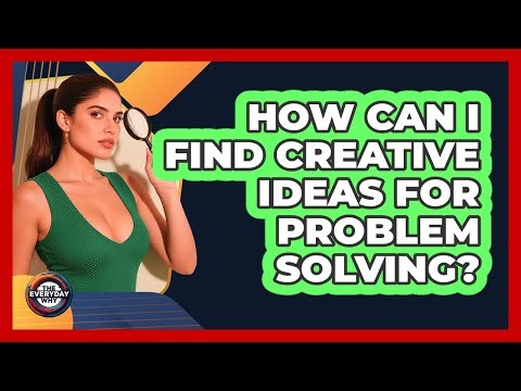 How Can I Find Creative Ideas For Problem Solving? - The Everyday Why