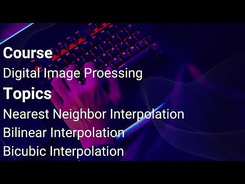 Nearest Neighbor Interpolation,Bilinear Interpolation,Bicubic Interpolation Digital image processing