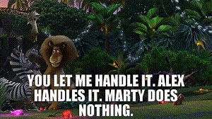 You let me handle it. Alex handles it. Marty does nothing.
