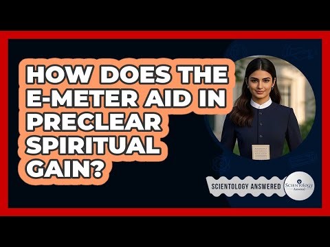 How Does The E-Meter Aid In Preclear Spiritual Gain?
