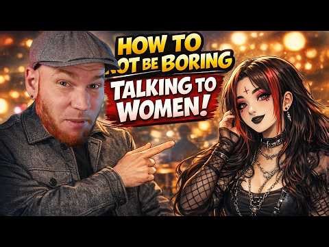 How to not be boring talking to women (Conversation Tips)