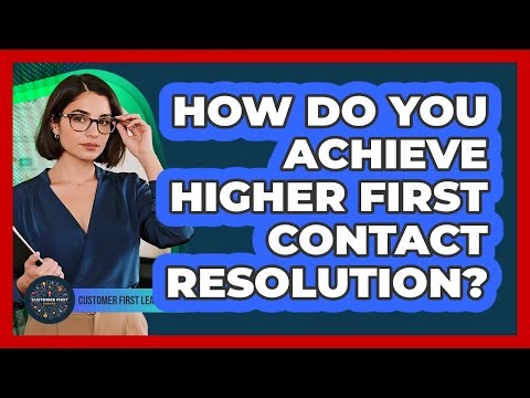 How Do You Achieve Higher First Contact Resolution?
