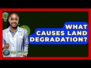 What Causes Land Degradation? - Earth Science Answers