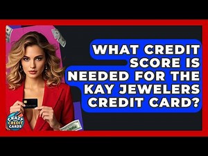 What Credit Score Is Needed For The Kay Jewelers Credit Card? - Crazy About Credit Cards
