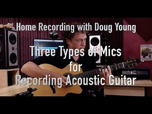 Home Recording: Three Types of Mics for Recording Acoustic Guitar