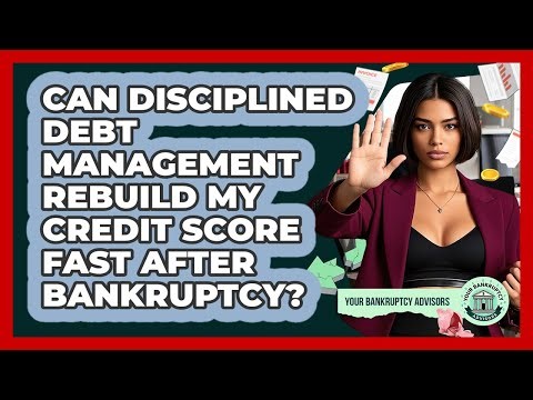 Can Disciplined Debt Management Rebuild My Credit Score Fast After Bankruptcy?