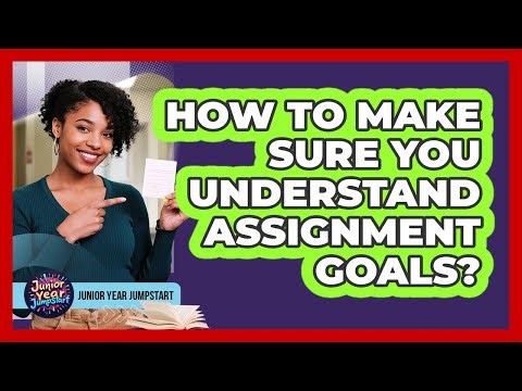 How To Make Sure You Understand Assignment Goals?