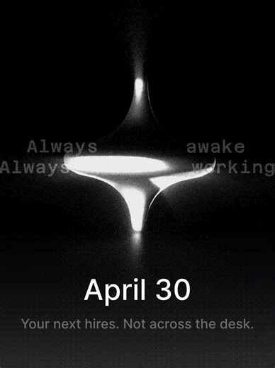 Your next hires. Not across the desk.Always awake. Always working.See you April 30.