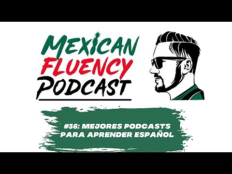 Mexican Fluency Podcast | #36 Mejores Podcasts para Aprender Español