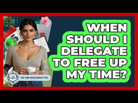 When Should I Delegate To Free Up My Time?