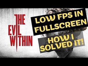 The Evil Within - Low FPS in fullscreen - How I solved it!