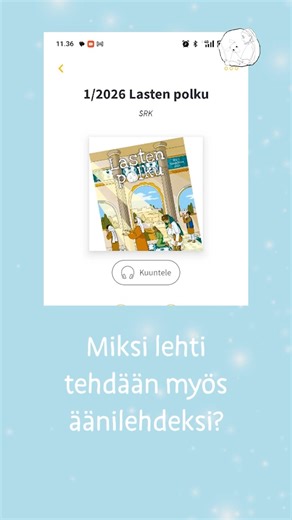 Lasten polku -lehti ilmestyy myös äänilehtenä Kuulessa. – Luulen, että moni lapsi tykkää kuunnella samalla kun lukee, sanoo lehden toimittaja Sirkka Lehto. Lasten polku -lehdessä ääneen pääsevät lapset. Lehti sisältää monipuolisia juttuja ajankohtaisista teemoista. Uusilla palstoilla esittelyssä ovat esimerkiksi hyödylliset sovellukset ja kristilliset symbolit. Tammikuun äänilehden lukee Saara Kolehmainen. #kuule #lastenpolku #äänilehti | SRKnyt
