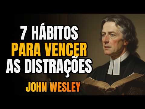 Hábitos que Te Fazem Vencer as Distrações | John Wesley