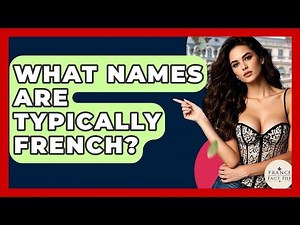 What Names Are Typically French? - France Fact File