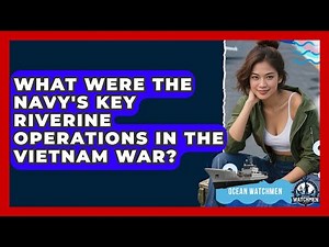 What Were The Navy's Key Riverine Operations In The Vietnam War? - Ocean Watchmen