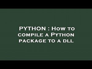 PYTHON : How to compile a Python package to a dll