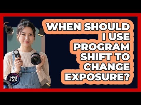 When Should I Use Program Shift To Change Exposure?