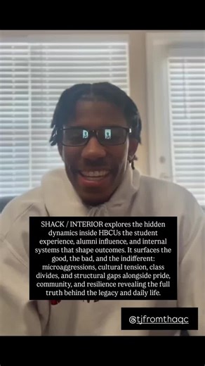 SHACK / INTERIOR explores the hidden dynamics inside HBCUs the student experience, alumni influence, and internal systems that shape outcomes. It surfaces the good, the bad, and the indifferent: microaggressions, cultural tension, class divides, and structural gaps alongside pride, community, and resilience revealing the full truth behind the legacy and daily life.