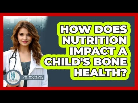 How Does Nutrition Impact A Child's Bone Health? - Orthopedic Support Network