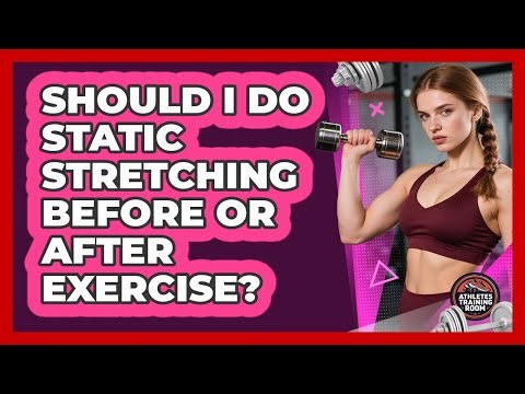 Should I Do Static Stretching Before Or After Exercise?
