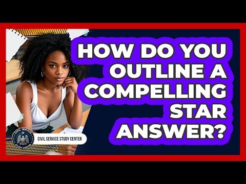 How Do You Outline A Compelling STAR Answer?