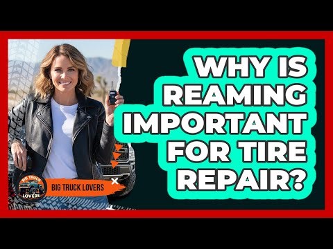 Why Is Reaming Important for Tire Repair?