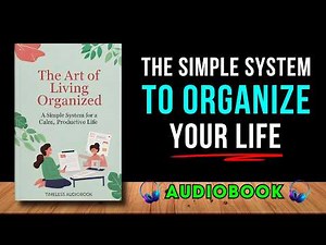The Art of Living Organized: A Simple System for a Calm, Productive Life || Audiobook