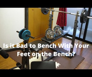 Is it Bad to Bench Press With Your Feet on the Bench? (5 Benching Facts)