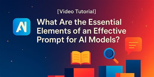 [Video Tutorial] What Are the Essential Elements of an Effective Prompt for AI Models?