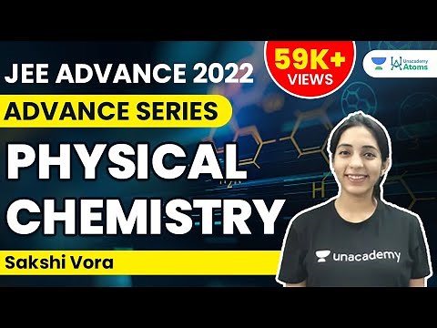 Physical Chemistry: JEE Advanced 2022 | Advance Series | Unacademy Atoms | Sakshi Vora