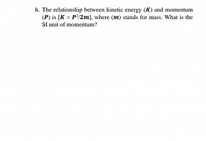 h. The relationship between kinetic energy ( \boldsymbol { K } ... | Filo