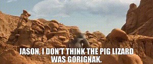 Jason, I don't think the pig lizard was Gorignak.